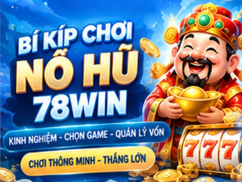 Bí Kíp Chơi Nổ Hũ 78WIN_ Kinh Nghiệm Chọn Game Cho Người Mới