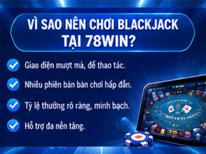 Vì sao nên tìm hiểu Blackjack trong danh mục game bài 78WIN